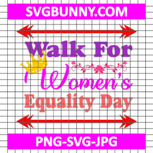 Walk For Women’s Equality Day SVG, Women's Day SVG, Women's Day Quote SVG