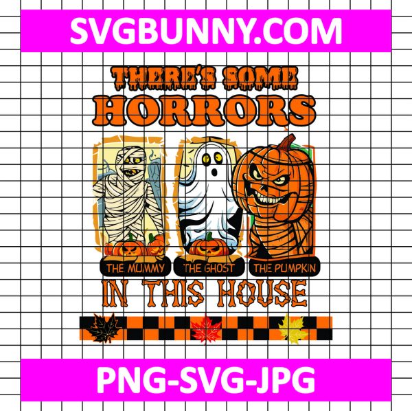 There is Some Horrors In This House PNG, Mummy PNG, Halloween SVG, Ghost PNG, Pumpkin PNG, Halloween PNG